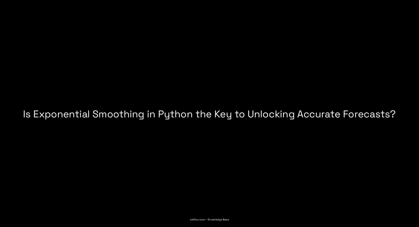 Is Exponential Smoothing in Python the Key to Unlocking Accurate