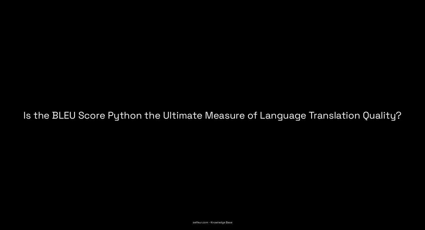 Is The BLEU Score Python The Ultimate Measure Of Language Translation bleu-score-during-training-of-gpt-2-based-model-for-python-code