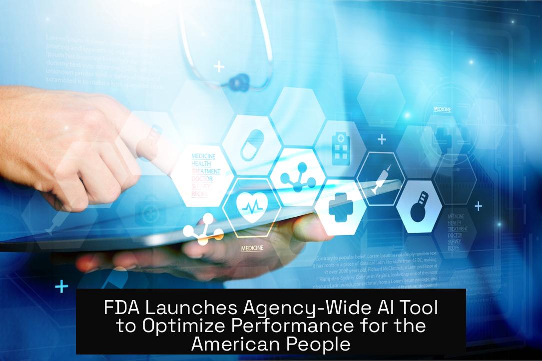 FDA Launches Agency-Wide AI Tool to Optimize Performance for the American People