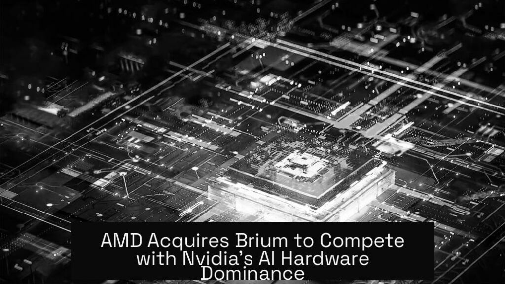 AMD Acquires Brium to Compete with Nvidia's AI Hardware Dominance