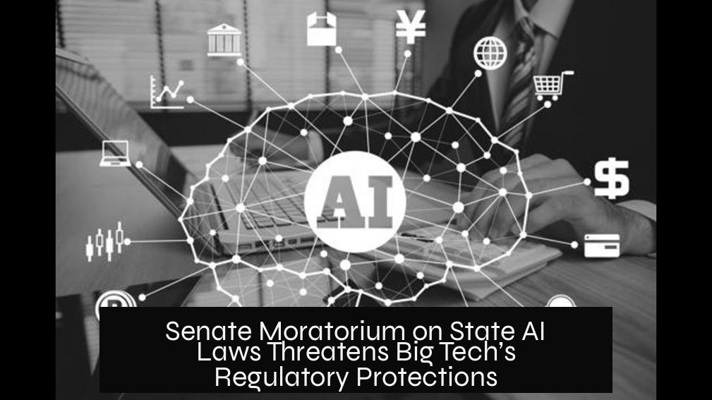 Senate Moratorium on State AI Laws Threatens Big Tech’s Regulatory Protections