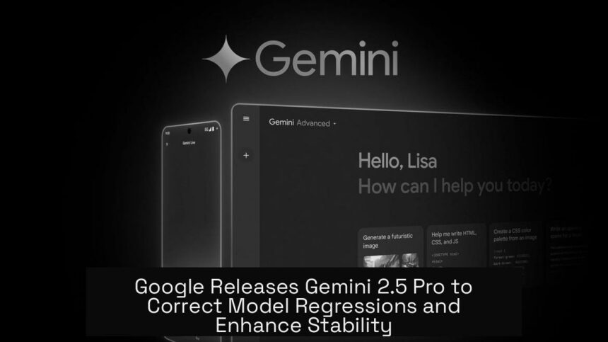 Google Releases Gemini 2.5 Pro to Correct Model Regressions and Enhance Stability