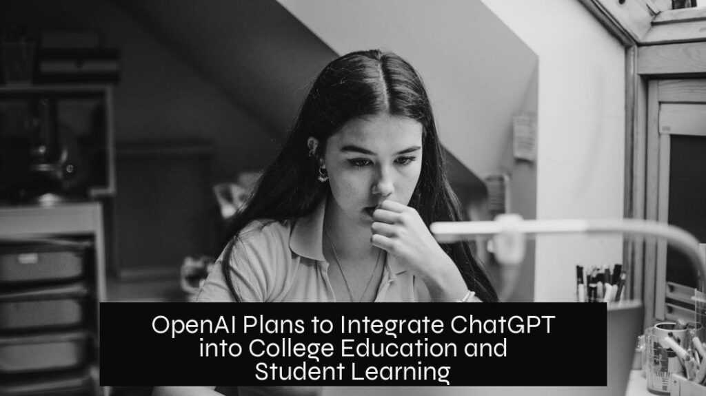 OpenAI Plans to Integrate ChatGPT into College Education and Student Learning