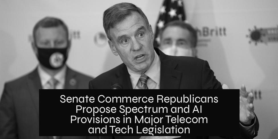 Senate Commerce Republicans Propose Spectrum and AI Provisions in Major Telecom and Tech Legislation